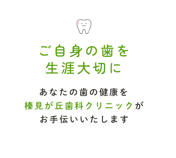 ご自身の歯を生涯大切にあなたの歯の健康を榛見が丘歯科クリニックがお手伝いいたします